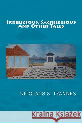 Irreligious, Sacrilegious and OtherTales Tzannes, Nicolaos S. 9781480263321 Createspace - książka