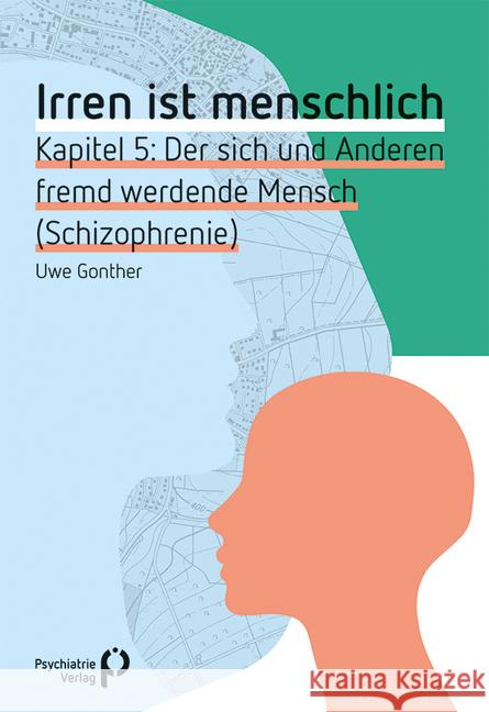 Irren ist menschlich Kapitel 5 : Der sich und Anderen fremd werdende Mensch (Schizophrenie) Gonther, Uwe 9783884149805 Psychiatrie-Verlag - książka