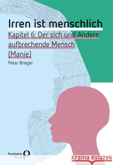 Irren ist menschlich Kapitel 6 : Der sich und Andere aufbrechende Mensch (Manie) Brieger, Peter 9783884149836 Psychiatrie-Verlag - książka