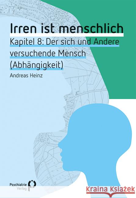 Irren ist menschlich Kapitel 8 : Der sich und Andere versuchende Mensch (Abhängigkeit) Heinz, Andreas 9783884149898 Psychiatrie-Verlag - książka