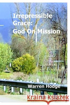 Irrepressible Grace: God on Mission Warren Hodge 9781716417023 Lulu.com - książka