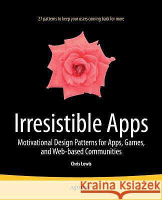 Irresistible Apps: Motivational Design Patterns for Apps, Games, and Web-Based Communities Lewis, Chris 9781430264217 Springer - książka