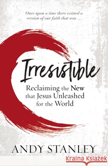 Irresistible: Reclaiming the New that Jesus Unleashed for the World Andy Stanley 9780310114062 Zondervan - książka