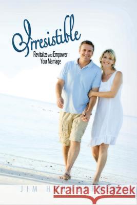 Irresistible: Revitalize and Empower Your Marriage Jim Hohnberger 9781533085429 Createspace Independent Publishing Platform - książka