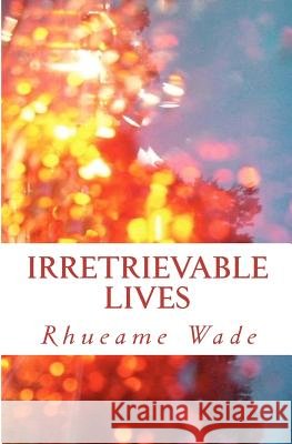 Irretrievable Lives Rhueame Wade 9781452829821 Createspace - książka