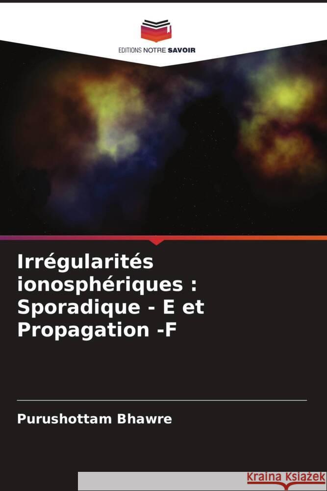 Irr?gularit?s ionosph?riques: Sporadique - E et Propagation -F Purushottam Bhawre 9786208396633 Editions Notre Savoir - książka