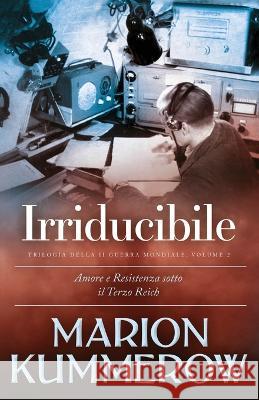 Irriducibile: Una storia struggente di amore e resistenza sotto il Terzo Reich Marion Kummerow Sabrina Campolongo 9783948865528 Marion Kummerow - książka