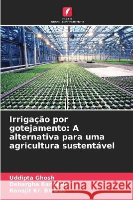 Irrigacao por gotejamento: A alternativa para uma agricultura sustentavel Uddipta Ghosh Debargha Banerjee Ranajit Kr Biswas 9786206117797 Edicoes Nosso Conhecimento - książka