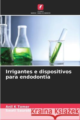 Irrigantes e dispositivos para endodontia Anil K Tomer Swati Saurabh  9786206036401 Edicoes Nosso Conhecimento - książka