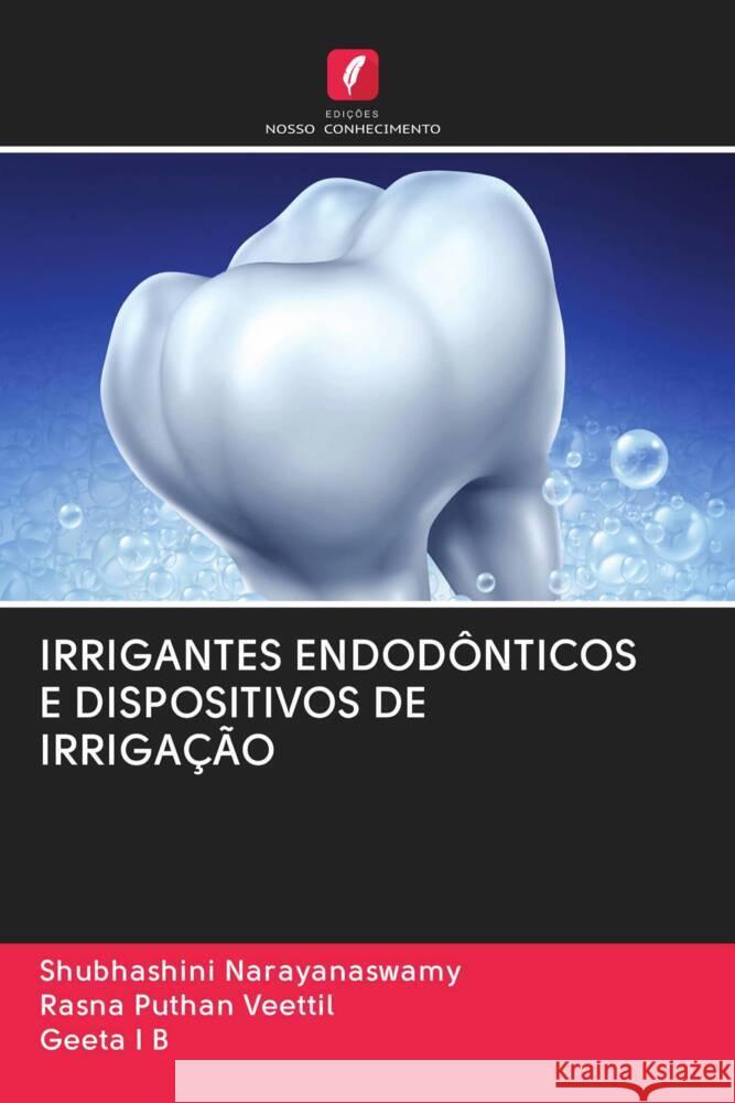 IRRIGANTES ENDODÔNTICOS E DISPOSITIVOS DE IRRIGAÇÃO Narayanaswamy, Shubhashini, Puthan Veettil, Rasna, I. B., Geeta 9786202981460 Edicoes Nosso Conhecimento - książka