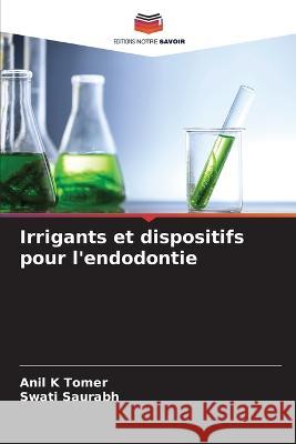 Irrigants et dispositifs pour l'endodontie Anil K Tomer Swati Saurabh  9786206036388 Editions Notre Savoir - książka
