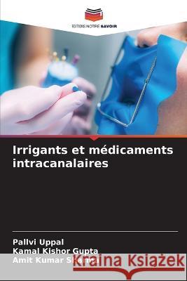 Irrigants et m?dicaments intracanalaires Pallvi Uppal Kamal Kishor Gupta Amit Kumar Sharma 9786205705742 Editions Notre Savoir - książka