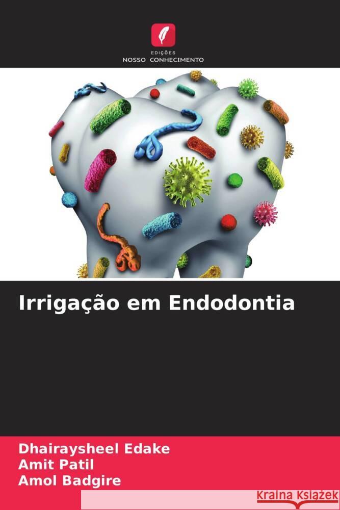Irrigação em Endodontia Edake, Dhairaysheel, Patil, Amit, Badgire, Amol 9786205075760 Edições Nosso Conhecimento - książka