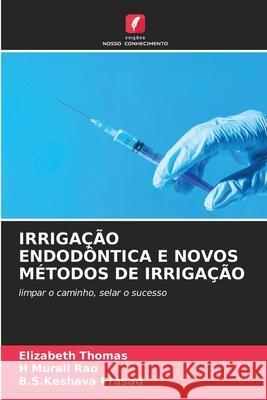 IRRIGAÇÃO ENDODÔNTICA E NOVOS MÉTODOS DE IRRIGAÇÃO Thomas, Elizabeth, Rao, H Murali, Prasad, B.S.Keshava 9786209019395 Edições Nosso Conhecimento - książka