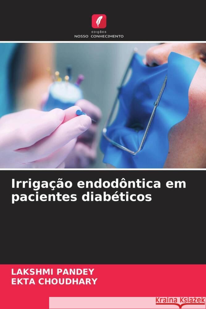 Irriga??o endod?ntica em pacientes diab?ticos Lakshmi Pandey Ekta Choudhary 9786206519461 Edicoes Nosso Conhecimento - książka