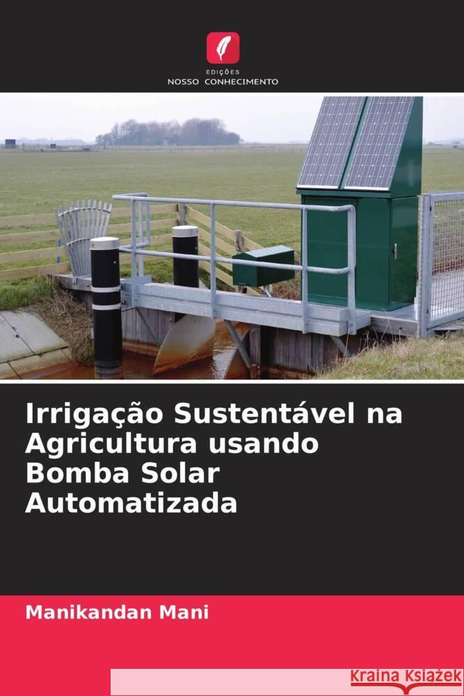 Irrigação Sustentável na Agricultura usando Bomba Solar Automatizada Mani, Manikandan 9786205469330 Edições Nosso Conhecimento - książka