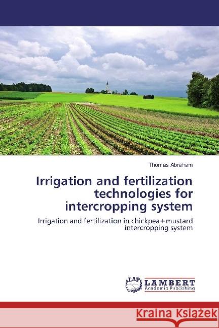 Irrigation and fertilization technologies for intercropping system : Irrigation and fertilization in chickpea+mustard intercropping system Abraham, Thomas 9786202015301 LAP Lambert Academic Publishing - książka