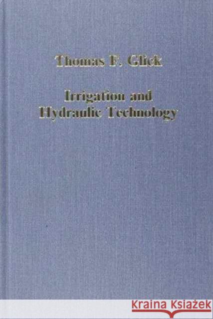 Irrigation and Hydraulic Technology: Medieval Spain and Its Legacy Glick, Thomas F. 9780860785408 Variorum - książka