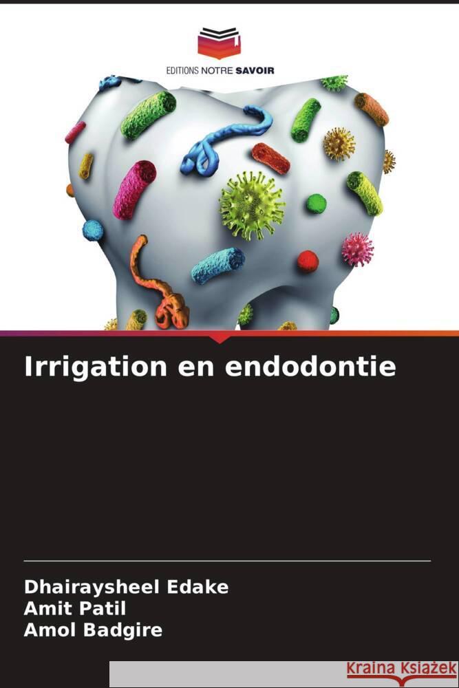 Irrigation en endodontie Edake, Dhairaysheel, Patil, Amit, Badgire, Amol 9786205075685 Editions Notre Savoir - książka