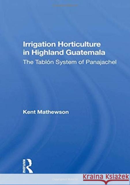 Irrigation Horticulture in Highland Guatemala: The Tablon System of Panajachel Mathewson, Kent 9780367020361 Taylor and Francis - książka