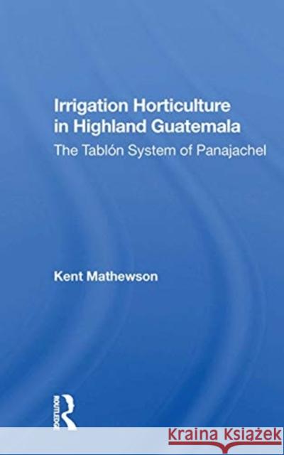 Irrigation Horticulture in Highland Guatemala: The Tablon System of Panajachel Kent Mathewson 9780367170233 CRC Press - książka