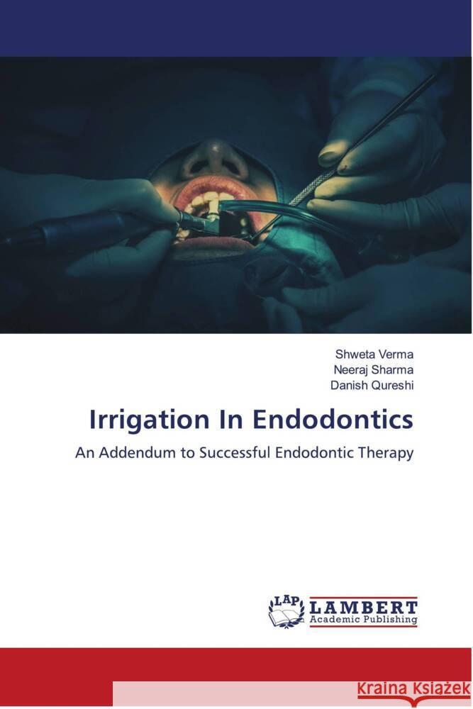 Irrigation In Endodontics Verma, Shweta, Sharma, Neeraj, Qureshi, Danish 9786204732244 LAP Lambert Academic Publishing - książka