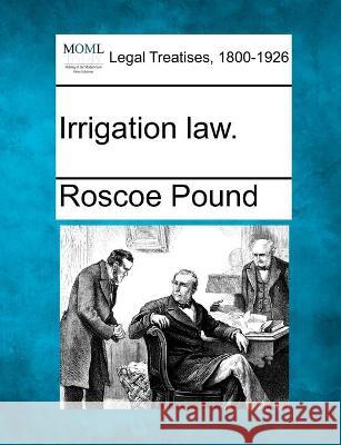 Irrigation law. Roscoe Pound 9781240117345 Gale, Making of Modern Law - książka