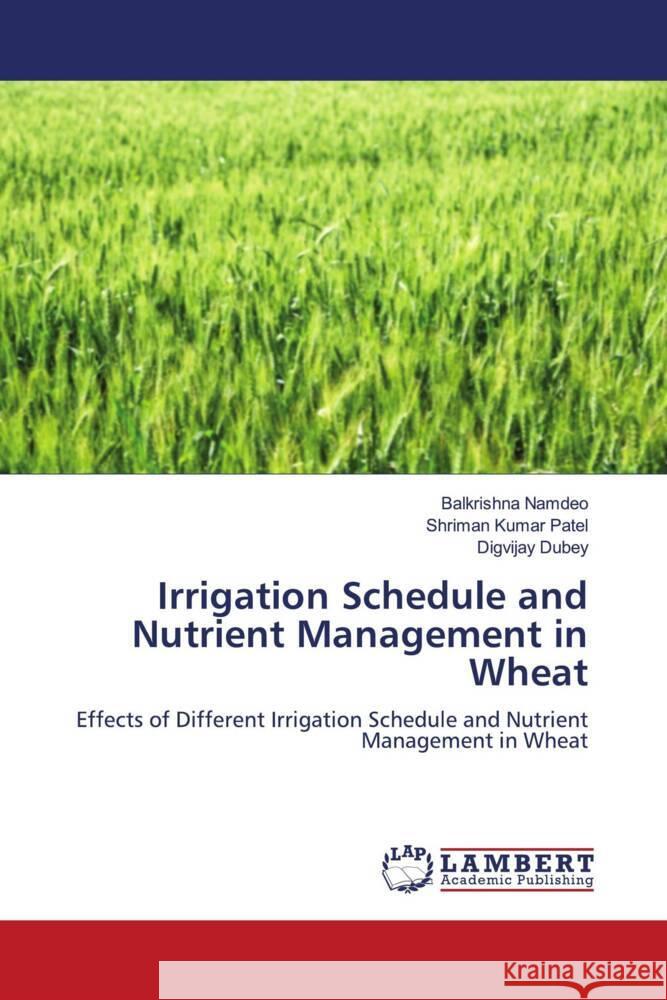 Irrigation Schedule and Nutrient Management in Wheat Balkrishna Namdeo Shriman Kumar Patel Digvijay Dubey 9786206180937 LAP Lambert Academic Publishing - książka