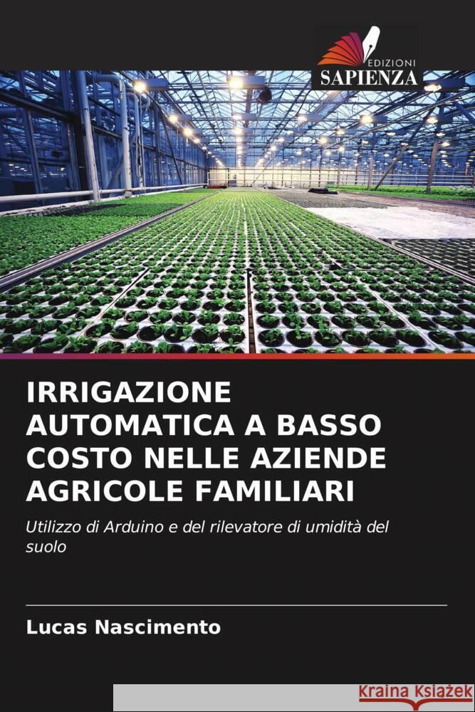 IRRIGAZIONE AUTOMATICA A BASSO COSTO NELLE AZIENDE AGRICOLE FAMILIARI Nascimento, Lucas 9786205089965 Edizioni Sapienza - książka