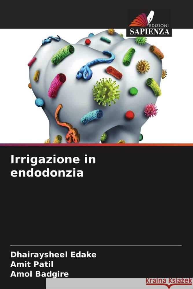 Irrigazione in endodonzia Edake, Dhairaysheel, Patil, Amit, Badgire, Amol 9786205075753 Edizioni Sapienza - książka