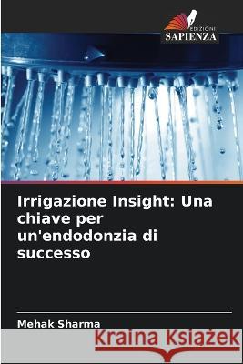 Irrigazione Insight: Una chiave per un\'endodonzia di successo Mehak Sharma 9786205617472 Edizioni Sapienza - książka