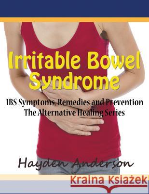 Irritable Bowel Syndrome: IBS Symptoms, Remedies and Prevention (Large Print): The Alternative Healing Series Anderson, Hayden 9781681270838 Speedy Publishing LLC - książka