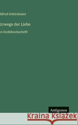 Irrwege der Liebe: in Gro?druckschrift Alfred Schirokauer 9783566033781 Antigonos Verlag - książka