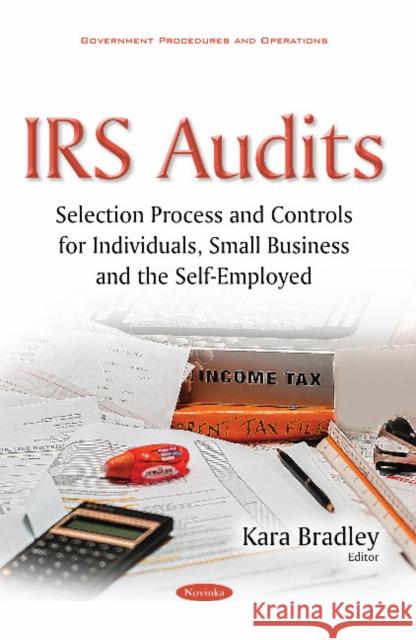 IRS Audits: Selection Process & Controls for Individuals, Small Business & the Self-Employed Kara Bradley 9781634857246 Nova Science Publishers Inc - książka