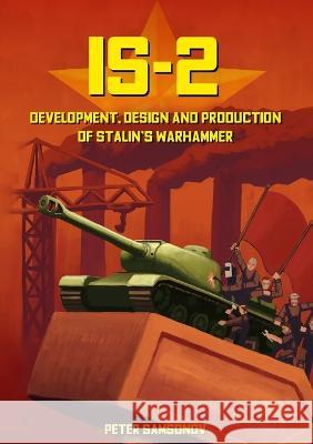 IS-2 - Development, Design & Production of Stalin\'s Warhammer Peter Samsonov 9781915453105 Military History Group - książka