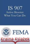 IS 907 Active Shooter: What You Can Do Directorate/Office of Infrastructure Pro 9781979877787 Createspace Independent Publishing Platform