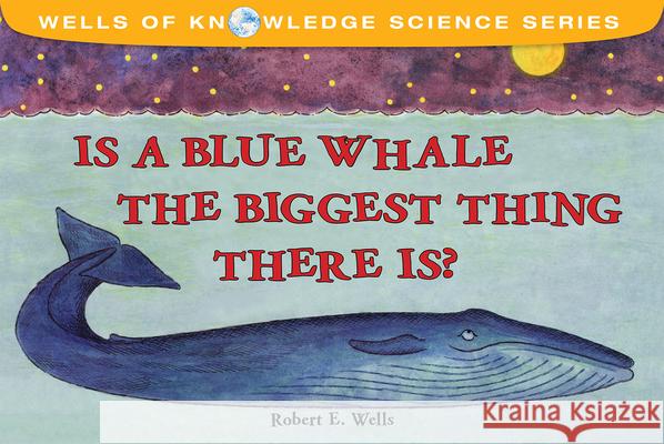 Is a Blue Whale the Biggest Thing There Is? Robert E. Wells 9780807536568 Albert Whitman & Company - książka
