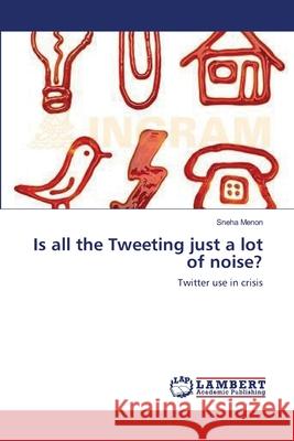 Is all the Tweeting just a lot of noise? Menon, Sneha 9783659351440 LAP Lambert Academic Publishing - książka