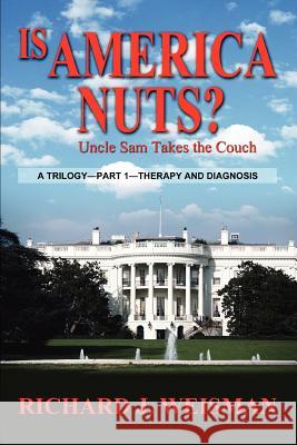 Is America Nuts?: Uncle Sam Takes the Couch Weisman, Richard J. 9780595321162 iUniverse - książka
