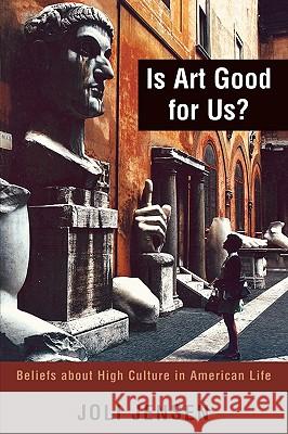 Is Art Good for Us?: Beliefs about High Culture in American Life Jensen, Joli 9780742517417 Rowman & Littlefield Publishers - książka