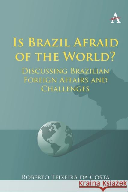 Is Brazil Afraid of the World?: Discussing Brazilian Foreign Affairs and Challenges Costa, Roberto Teixeira Da 9781839987472 Anthem Press - książka