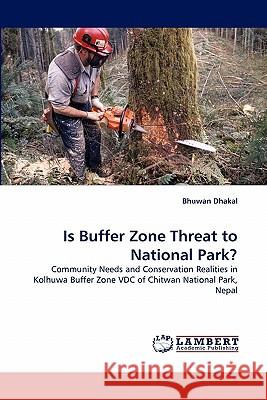 Is Buffer Zone Threat to National Park? Bhuwan Dhakal 9783838388991 LAP Lambert Academic Publishing - książka