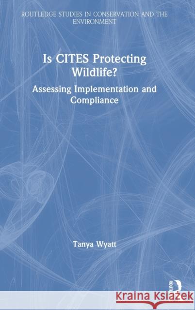 Is Cites Protecting Wildlife?: Assessing Implementation and Compliance Wyatt, Tanya 9780367440718 Taylor & Francis - książka