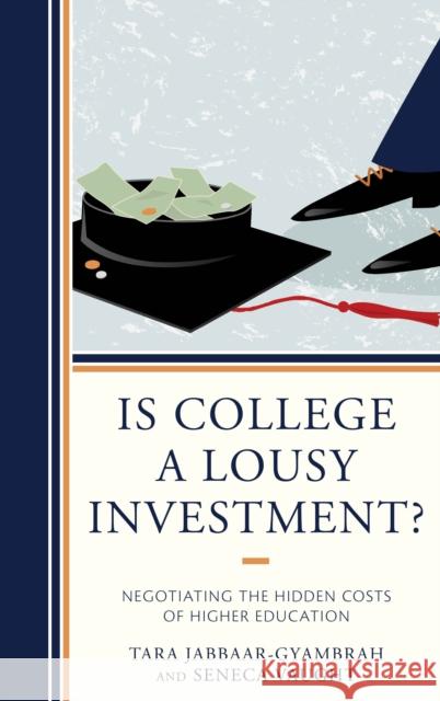 Is College a Lousy Investment?: Negotiating the Hidden Costs of Higher Education Tara Jabbaar-Gyambrah Seneca Vaught 9781475833973 Rowman & Littlefield Publishers - książka