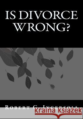Is Divorce Wrong? Robert G. Ingersoll Cardinal Gibbons Henry C. Potter 9781546874799 Createspace Independent Publishing Platform - książka