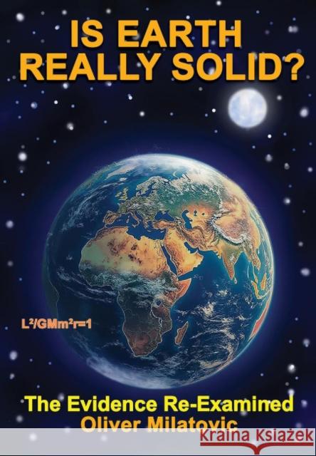 Is Earth Really Solid?: The Evidence Re-Examined Oliver (Oliver Milatovic) Milatovic 9781948803779 Adventures Unlimited Press - książka