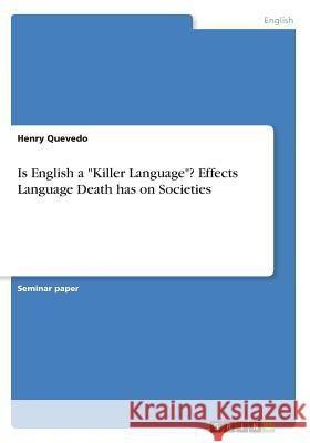 Is English a Killer Language? Effects Language Death has on Societies Quevedo, Henry 9783668698925 Grin Verlag - książka