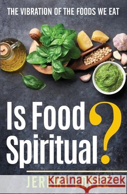 Is Food Spiritual?: The Vibration of the Foods We Eat Lopez, Jeremy 9798707132803 Independently Published - książka