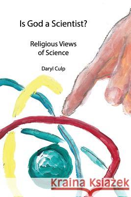 Is God a Scientist?: Religious Views of Science Daryl Culp 9780995308107 Daryl Culp - książka