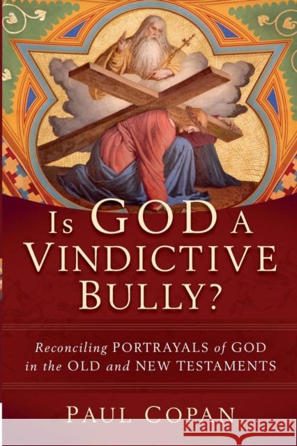 Is God a Vindictive Bully? – Reconciling Portrayals of God in the Old and New Testaments Paul Copan 9781540964557 Baker Academic - książka